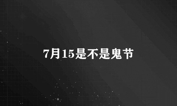 7月15是不是鬼节