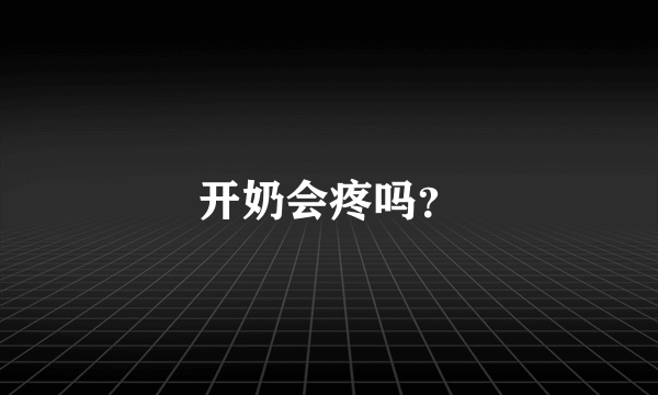 开奶会疼吗？