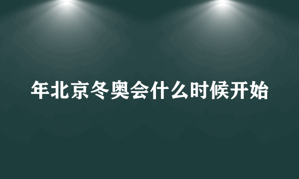 年北京冬奥会什么时候开始