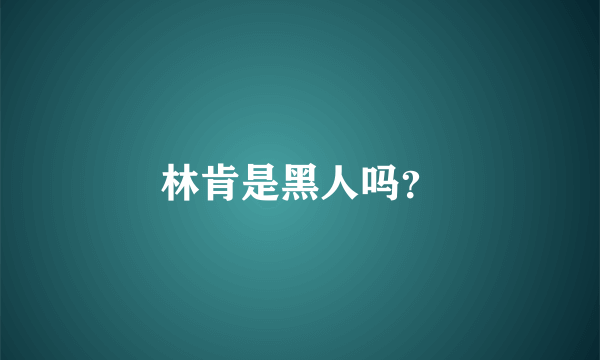 林肯是黑人吗？