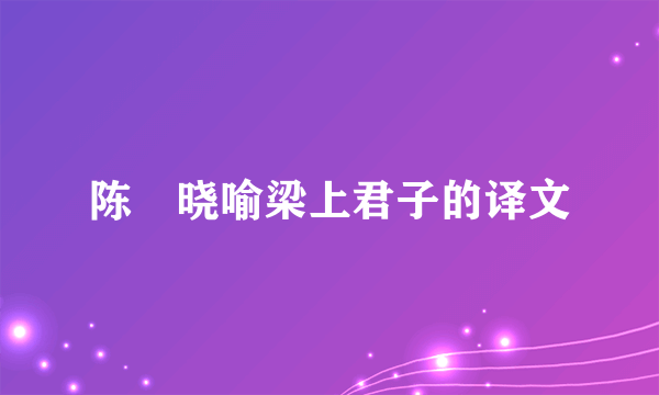 陈寔晓喻梁上君子的译文