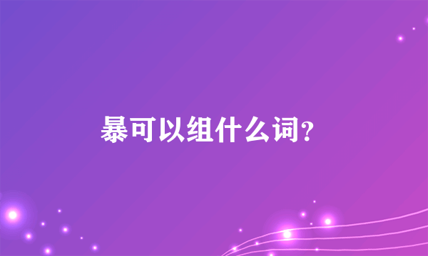 暴可以组什么词？