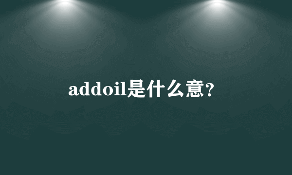 addoil是什么意？