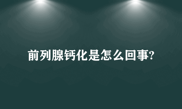 前列腺钙化是怎么回事?