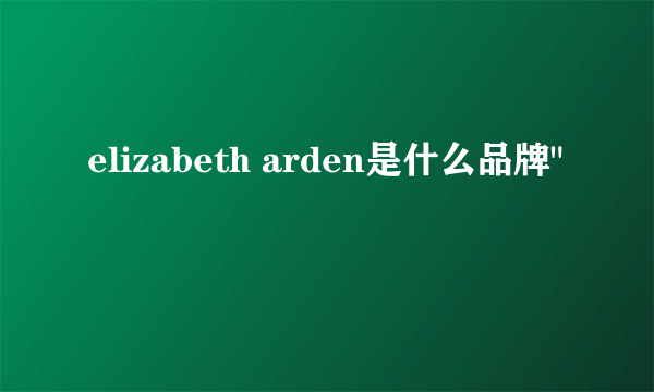 elizabeth arden是什么品牌