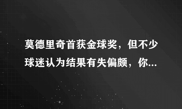 莫德里奇首获金球奖，但不少球迷认为结果有失偏颇，你怎么看？