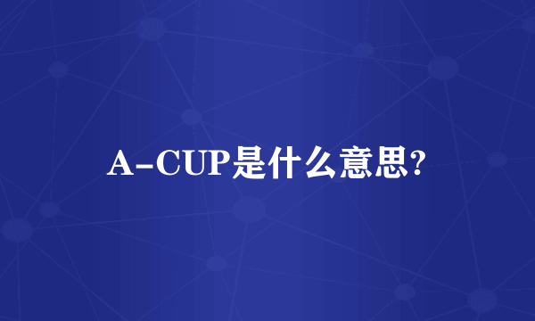 A-CUP是什么意思?