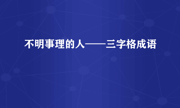 不明事理的人——三字格成语