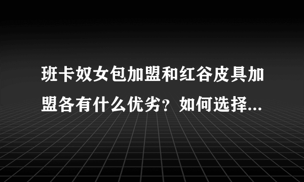 班卡奴女包加盟和红谷皮具加盟各有什么优劣？如何选择定位呢？