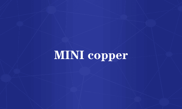 MINI copper