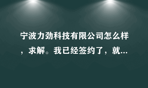 宁波力劲科技有限公司怎么样，求解。我已经签约了，就笔试了一下，面试了一下，总共2个小时左右，很快就搞？