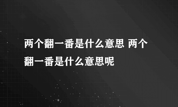 两个翻一番是什么意思 两个翻一番是什么意思呢