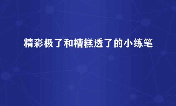 精彩极了和糟糕透了的小练笔