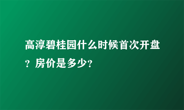 高淳碧桂园什么时候首次开盘？房价是多少？