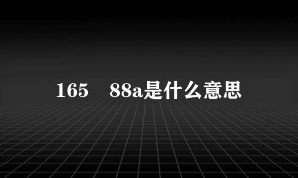 165 88a是什么意思