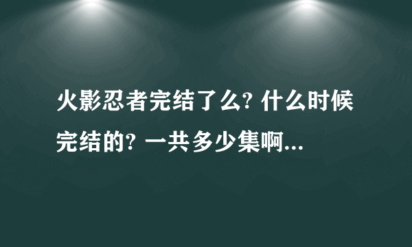 火影忍者完结了么? 什么时候完结的? 一共多少集啊?结局是什么？