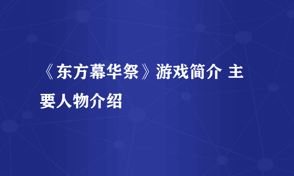 《东方幕华祭》游戏简介 主要人物介绍