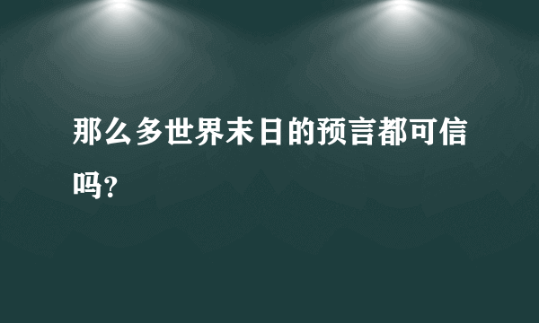 那么多世界末日的预言都可信吗？