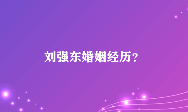 刘强东婚姻经历？