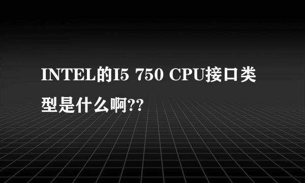 INTEL的I5 750 CPU接口类型是什么啊??