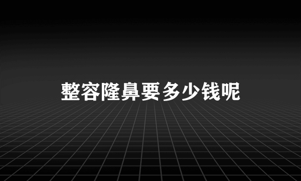 整容隆鼻要多少钱呢