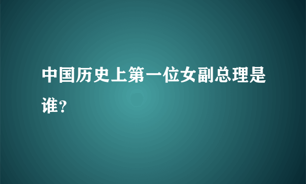 中国历史上第一位女副总理是谁？