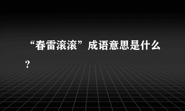 “春雷滚滚”成语意思是什么？