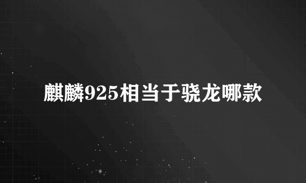 麒麟925相当于骁龙哪款