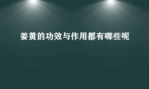 姜黄的功效与作用都有哪些呢