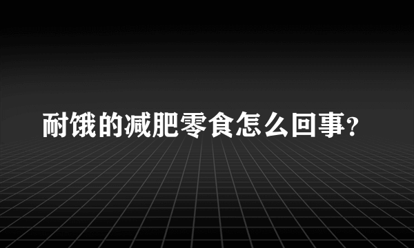 耐饿的减肥零食怎么回事？