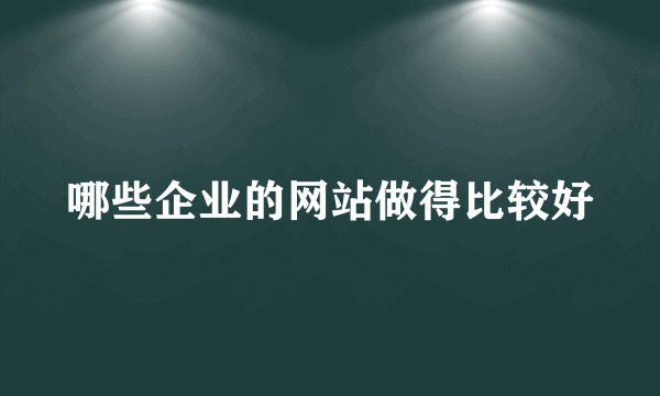 哪些企业的网站做得比较好