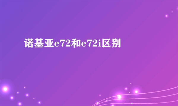 诺基亚e72和e72i区别