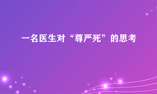 一名医生对“尊严死”的思考