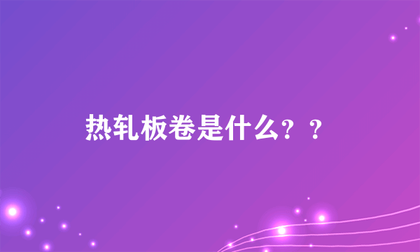 热轧板卷是什么？？