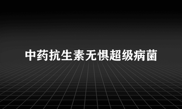 中药抗生素无惧超级病菌