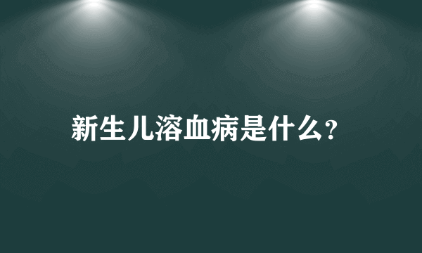 新生儿溶血病是什么？