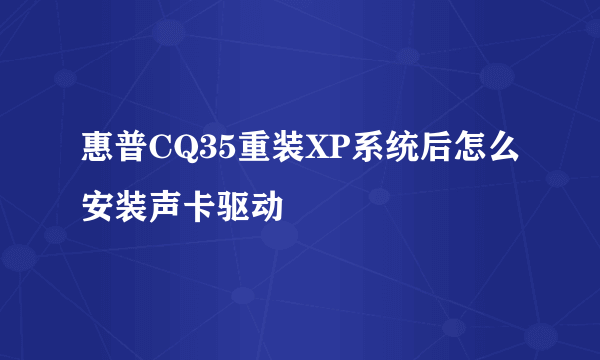 惠普CQ35重装XP系统后怎么安装声卡驱动