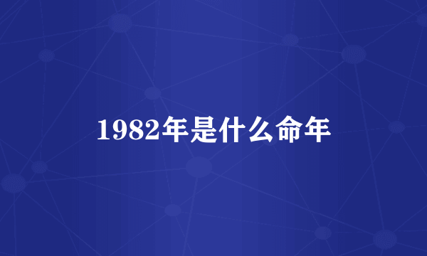 1982年是什么命年