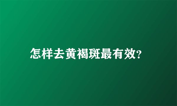 怎样去黄褐斑最有效？