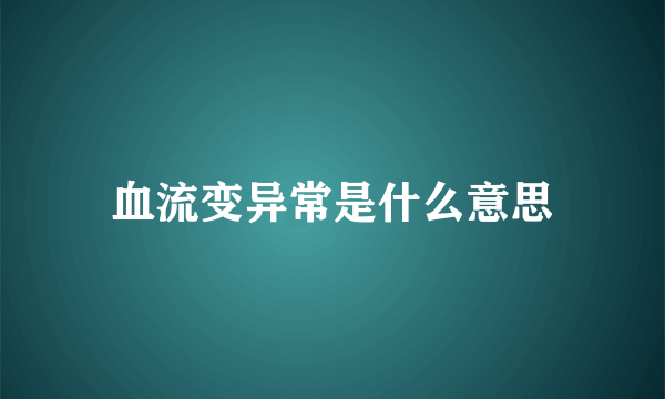 血流变异常是什么意思