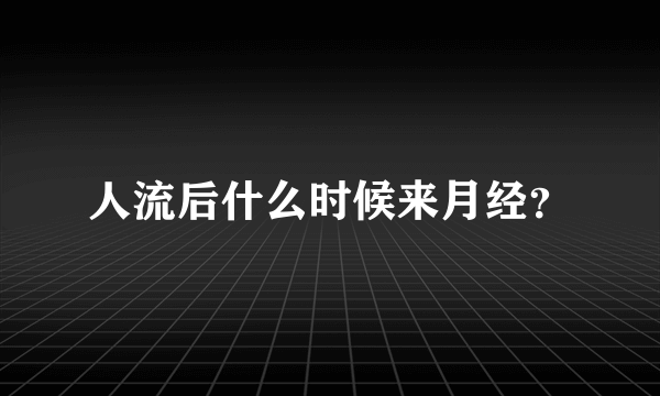 人流后什么时候来月经？