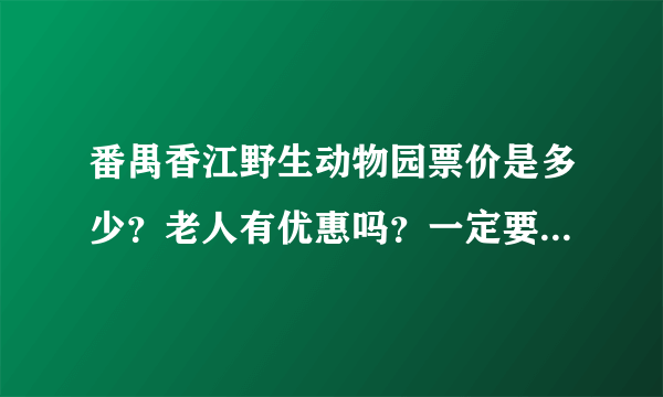 番禺香江野生动物园票价是多少？老人有优惠吗？一定要订票吗？