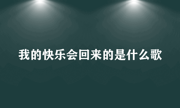 我的快乐会回来的是什么歌