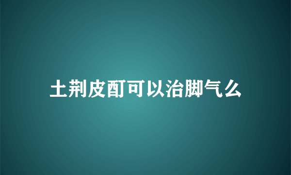 土荆皮酊可以治脚气么