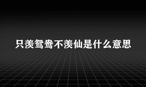 只羡鸳鸯不羡仙是什么意思