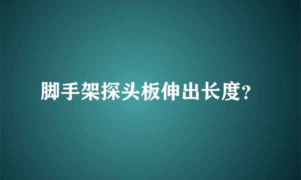 脚手架探头板伸出长度？