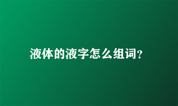 液体的液字怎么组词？