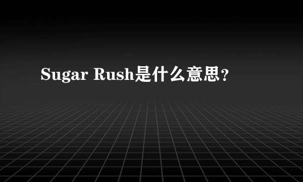 Sugar Rush是什么意思？