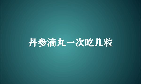 丹参滴丸一次吃几粒