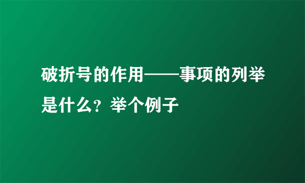 破折号的作用——事项的列举是什么？举个例子